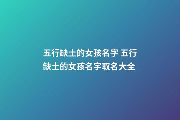 五行缺土的女孩名字 五行缺土的女孩名字取名大全
